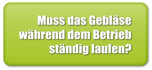 Muss das Gebläse während dem Betrieb ständig laufen?